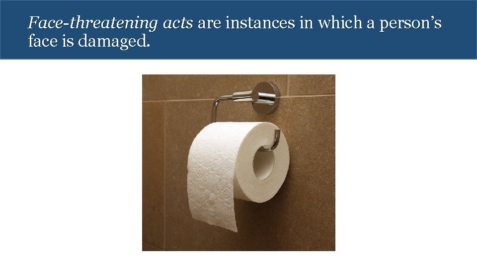 Face-threatening acts are instances in which a person’s face is damaged. 