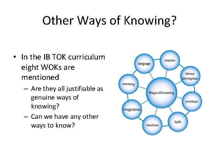 Other Ways of Knowing? • In the IB TOK curriculum eight WOKs are mentioned