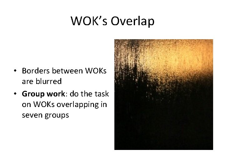 WOK’s Overlap • Borders between WOKs are blurred • Group work: do the task