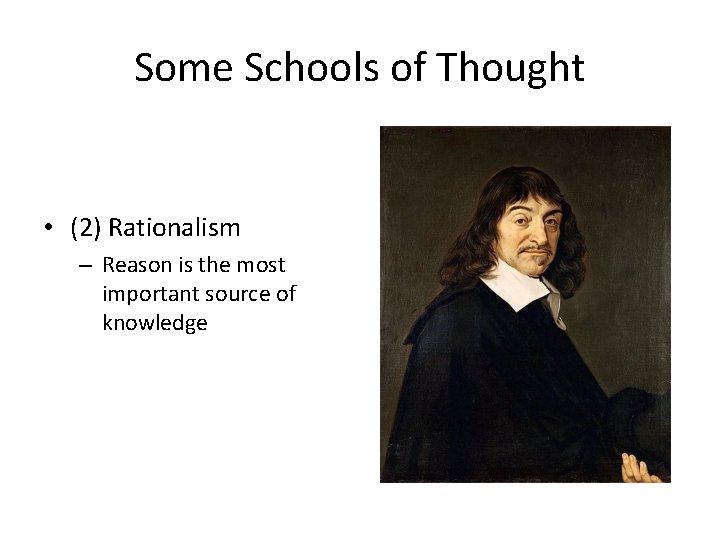 Some Schools of Thought • (2) Rationalism – Reason is the most important source