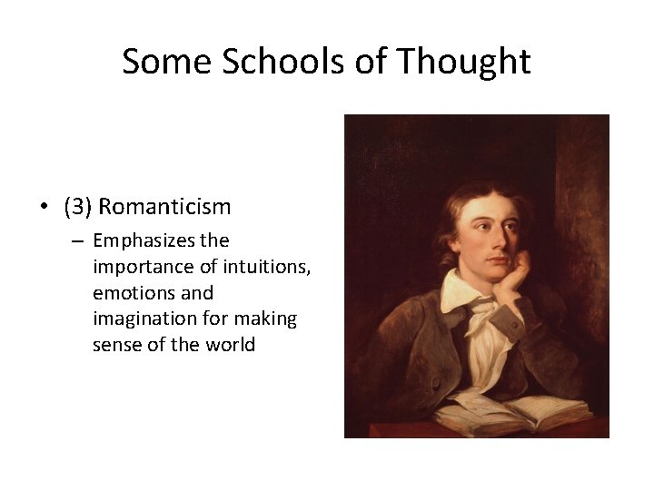 Some Schools of Thought • (3) Romanticism – Emphasizes the importance of intuitions, emotions