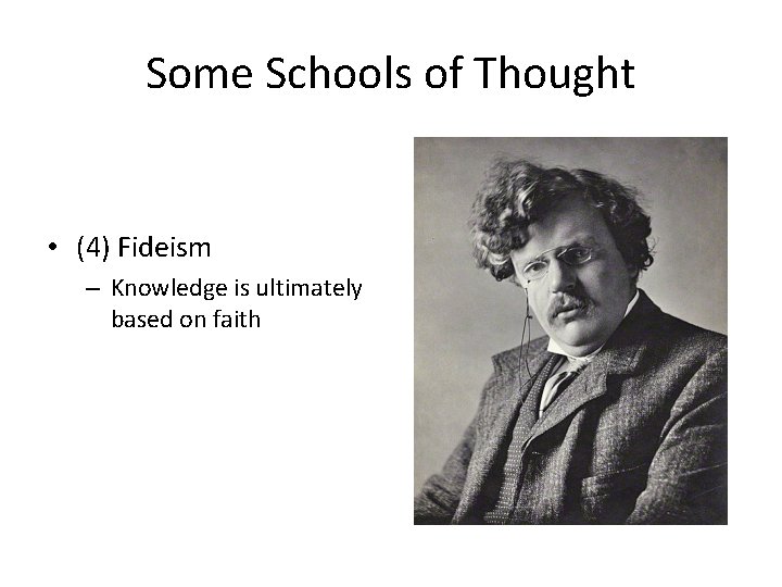 Some Schools of Thought • (4) Fideism – Knowledge is ultimately based on faith