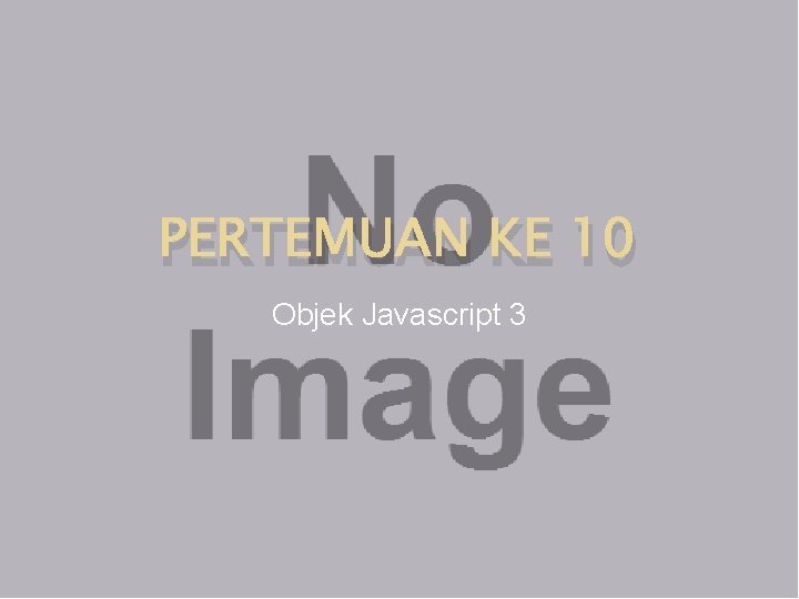 PERTEMUAN KE 10 Objek Javascript 3 