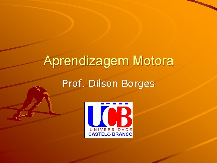 Aprendizagem Motora Prof. Dilson Borges 