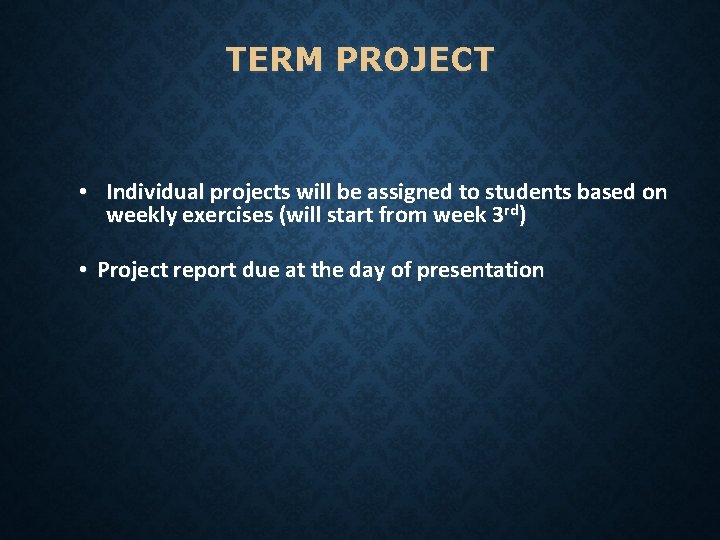 TERM PROJECT • Individual projects will be assigned to students based on weekly exercises