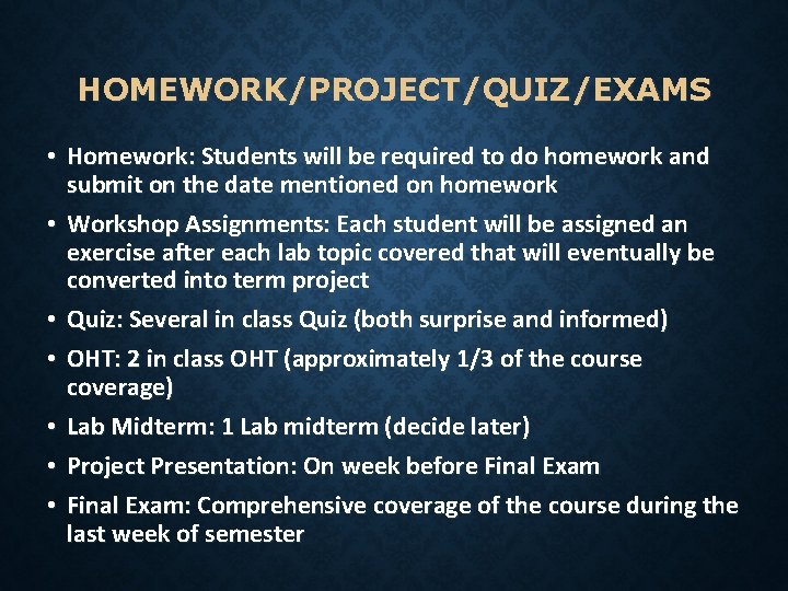 HOMEWORK/PROJECT/QUIZ/EXAMS • Homework: Students will be required to do homework and submit on the