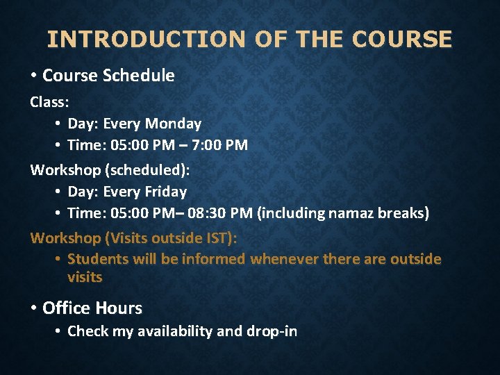 INTRODUCTION OF THE COURSE • Course Schedule Class: • Day: Every Monday • Time: