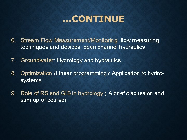 …CONTINUE 6. Stream Flow Measurement/Monitoring: flow measuring techniques and devices, open channel hydraulics 7.