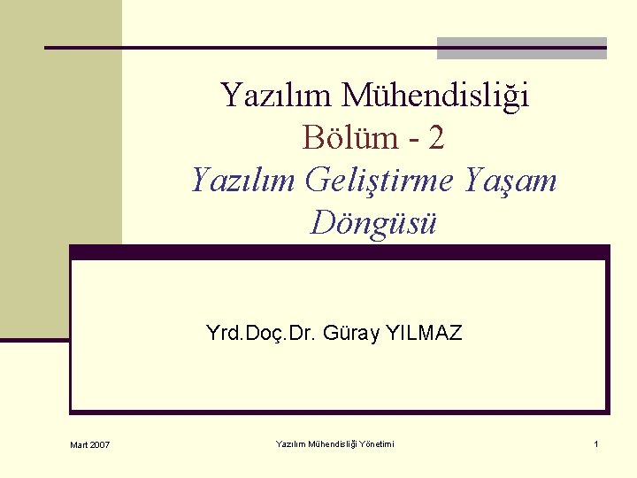 Yazılım Mühendisliği Bölüm - 2 Yazılım Geliştirme Yaşam Döngüsü Yrd. Doç. Dr. Güray YILMAZ