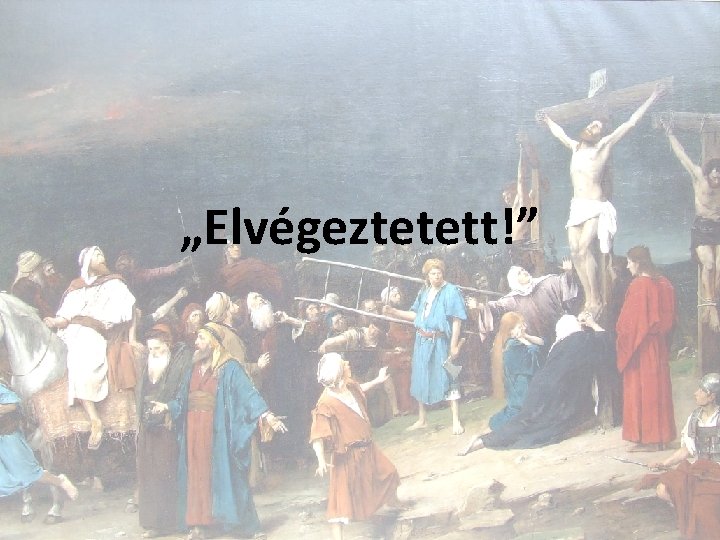 „Elvégeztetett!” 