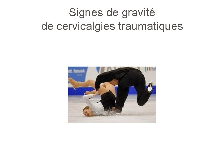 Signes de gravité de cervicalgies traumatiques 