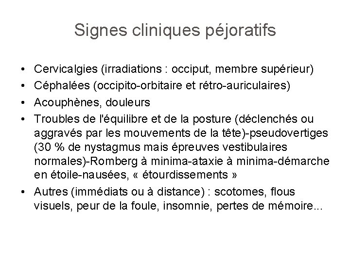 Signes cliniques péjoratifs • • Cervicalgies (irradiations : occiput, membre supérieur) Céphalées (occipito-orbitaire et