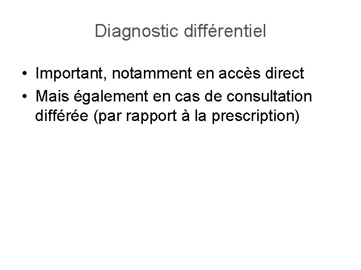Diagnostic différentiel • Important, notamment en accès direct • Mais également en cas de