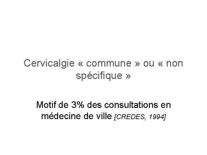 Cervicalgie « commune » ou « non spécifique » Motif de 3% des consultations