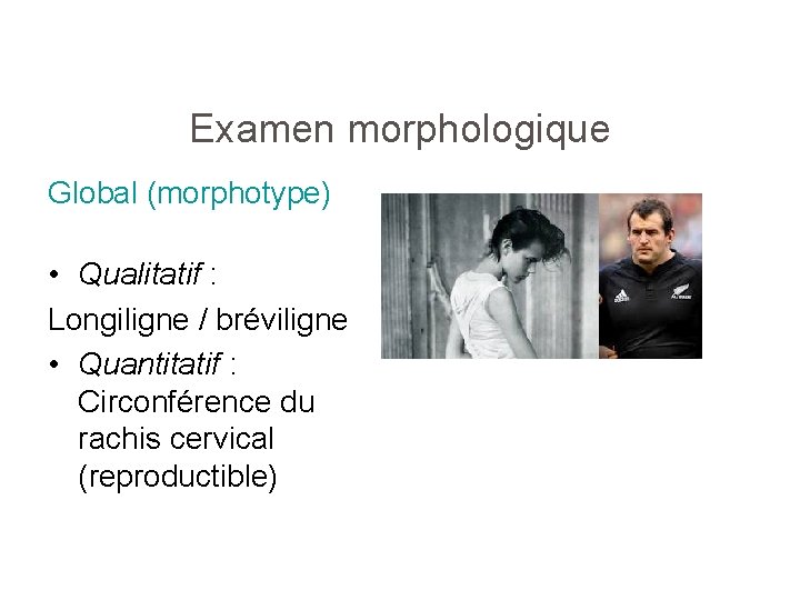 Examen morphologique Global (morphotype) • Qualitatif : Longiligne / bréviligne • Quantitatif : Circonférence