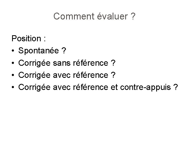 Comment évaluer ? Position : • Spontanée ? • Corrigée sans référence ? •