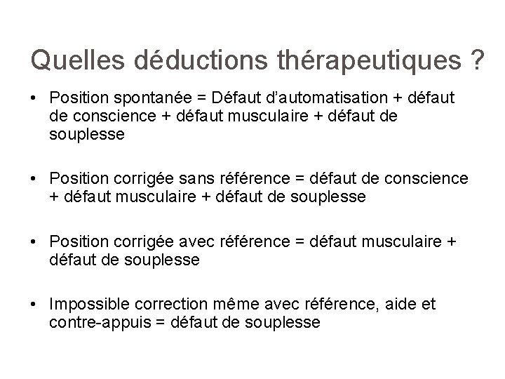 Quelles déductions thérapeutiques ? • Position spontanée = Défaut d’automatisation + défaut de conscience