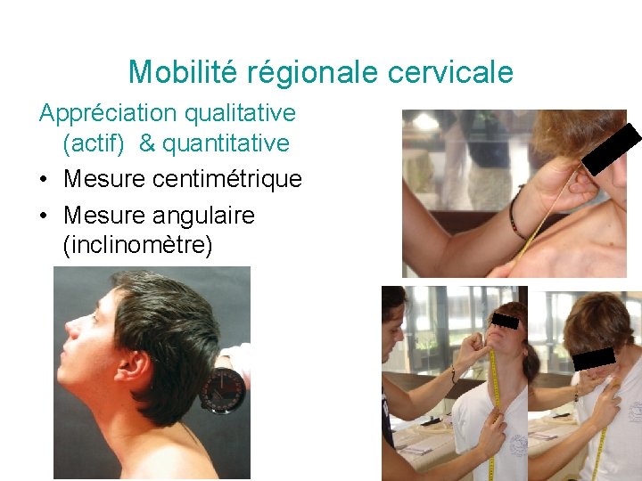 Mobilité régionale cervicale Appréciation qualitative (actif) & quantitative • Mesure centimétrique • Mesure angulaire