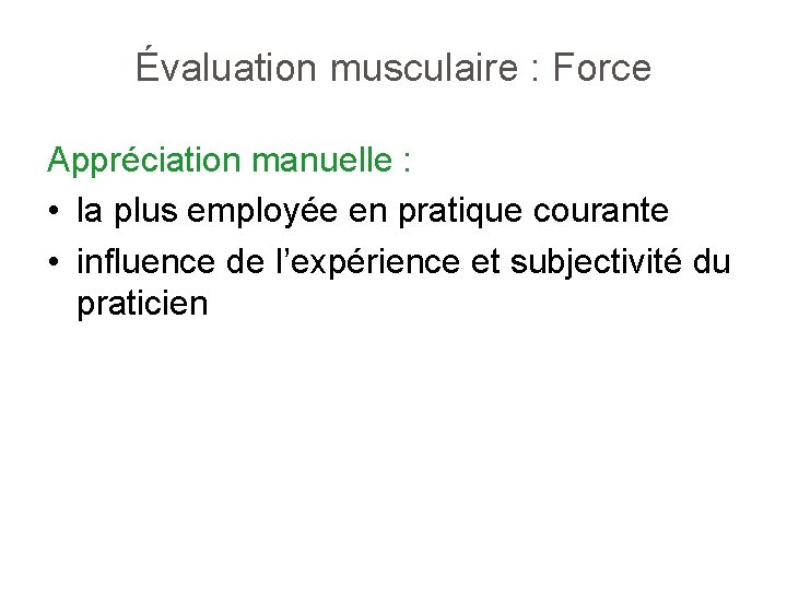 Évaluation musculaire : Force Appréciation manuelle : • la plus employée en pratique courante