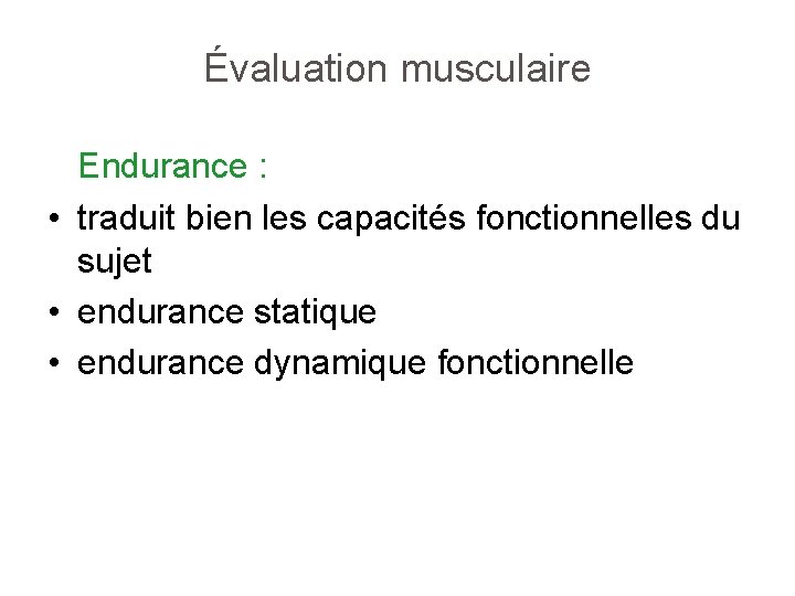 Évaluation musculaire Endurance : • traduit bien les capacités fonctionnelles du sujet • endurance