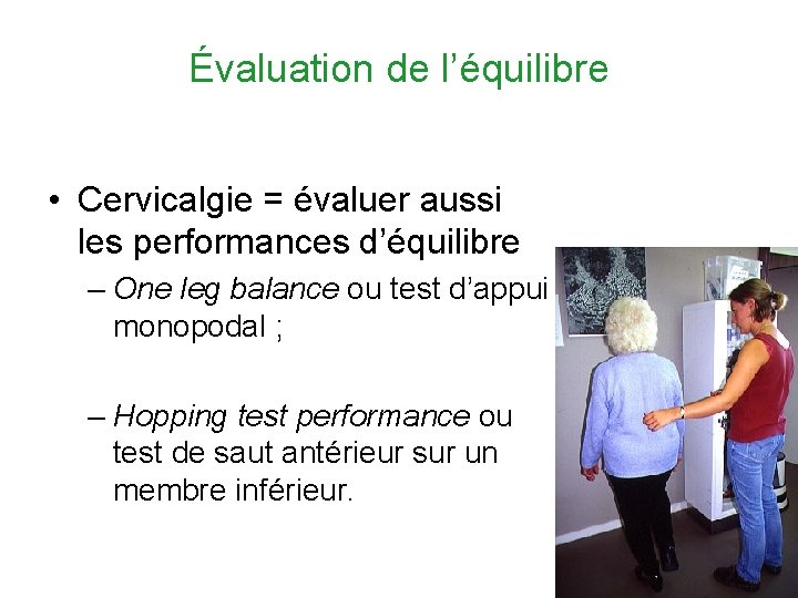 Évaluation de l’équilibre • Cervicalgie = évaluer aussi les performances d’équilibre – One leg