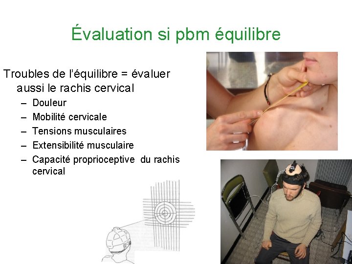 Évaluation si pbm équilibre Troubles de l’équilibre = évaluer aussi le rachis cervical –