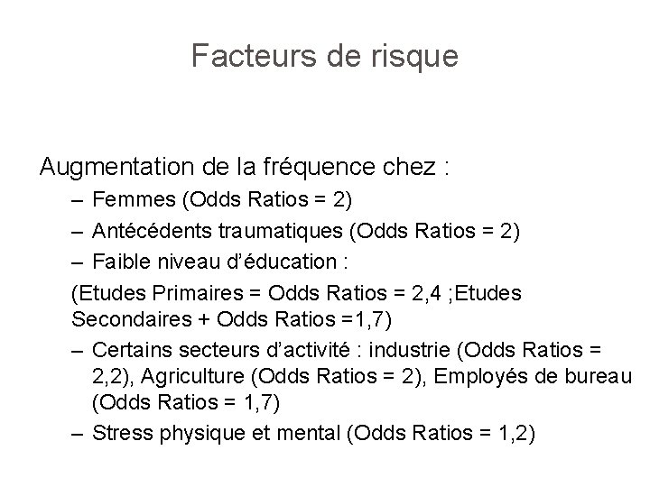 Facteurs de risque Augmentation de la fréquence chez : – Femmes (Odds Ratios =