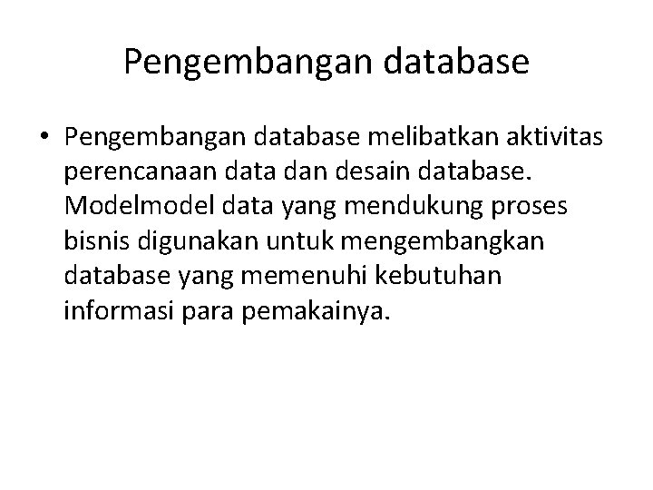 Pengembangan database • Pengembangan database melibatkan aktivitas perencanaan data dan desain database. Modelmodel data