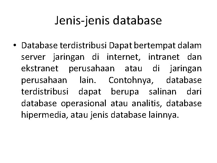 Jenis-jenis database • Database terdistribusi Dapat bertempat dalam server jaringan di internet, intranet dan
