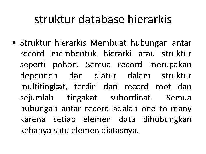 struktur database hierarkis • Struktur hierarkis Membuat hubungan antar record membentuk hierarki atau struktur