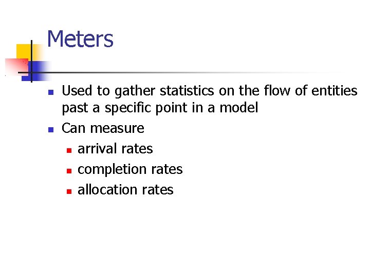 Meters Used to gather statistics on the flow of entities past a specific point