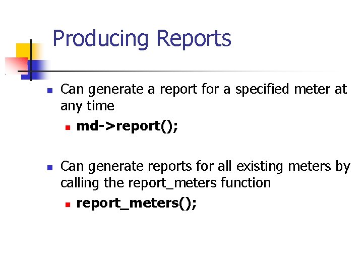 Producing Reports Can generate a report for a specified meter at any time md->report();