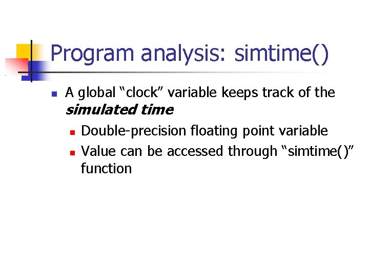 Program analysis: simtime() A global “clock” variable keeps track of the simulated time Double-precision