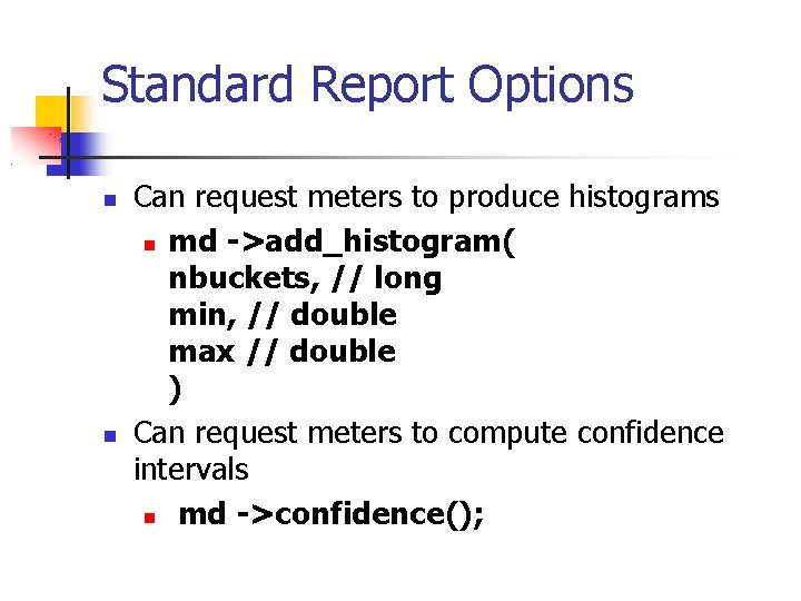 Standard Report Options Can request meters to produce histograms md ->add_histogram( nbuckets, // long