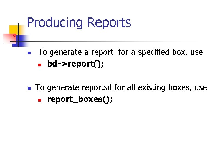 Producing Reports To generate a report for a specified box, use bd->report(); To generate