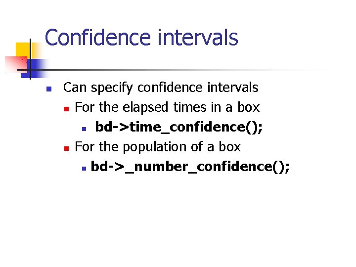 Confidence intervals Can specify confidence intervals For the elapsed times in a box bd->time_confidence();