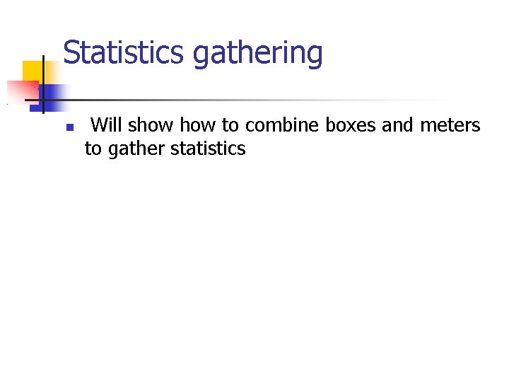 Statistics gathering Will show to combine boxes and meters to gather statistics 