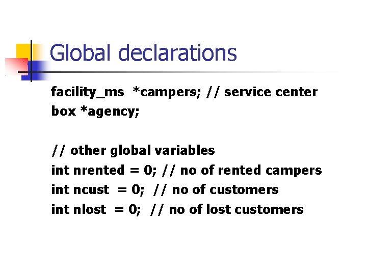 Global declarations facility_ms *campers; // service center box *agency; // other global variables int