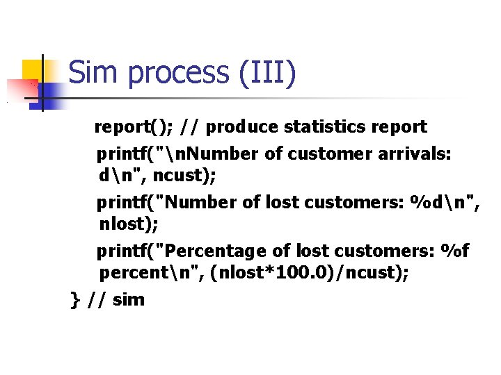 Sim process (III) report(); // produce statistics report printf("n. Number of customer arrivals: dn",