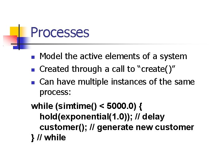 Processes Model the active elements of a system Created through a call to “create()”