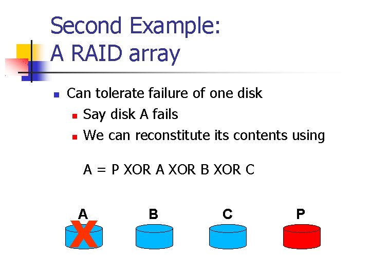 Second Example: A RAID array Can tolerate failure of one disk Say disk A