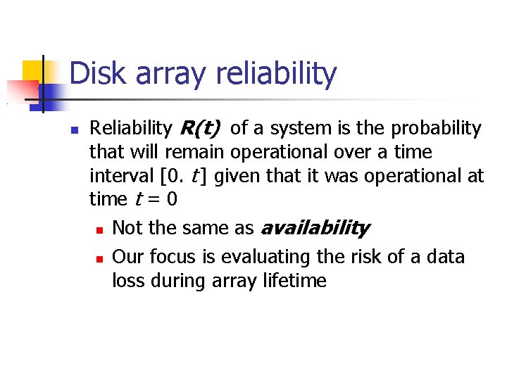 Disk array reliability Reliability R(t) of a system is the probability that will remain