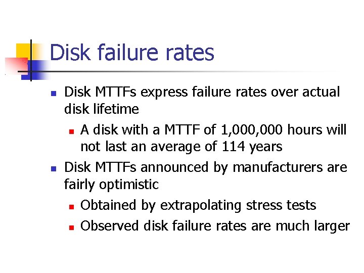 Disk failure rates Disk MTTFs express failure rates over actual disk lifetime A disk