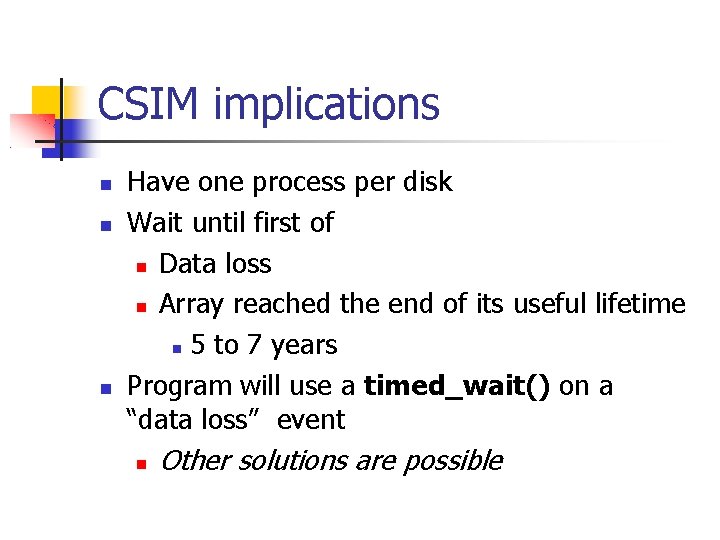 CSIM implications Have one process per disk Wait until first of Data loss Array