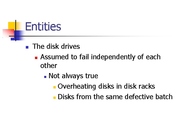 Entities The disk drives Assumed to fail independently of each other Not always true