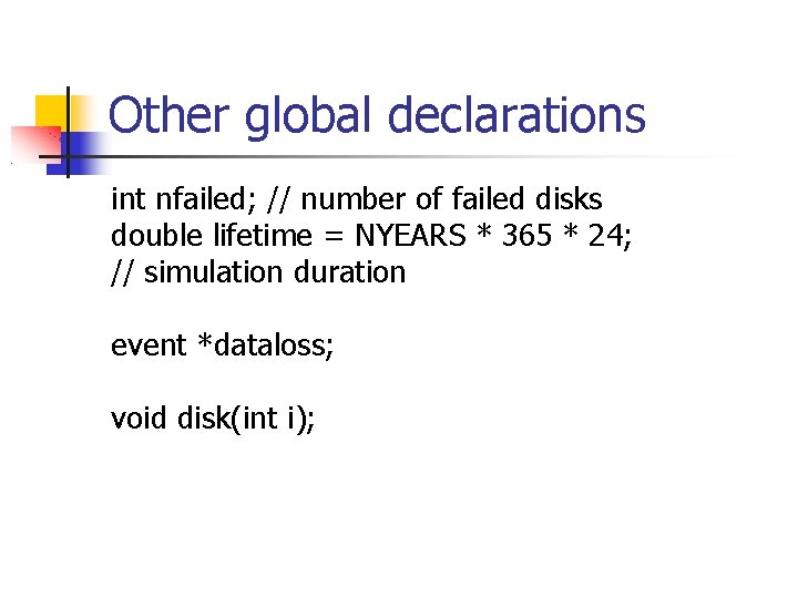Other global declarations int nfailed; // number of failed disks double lifetime = NYEARS