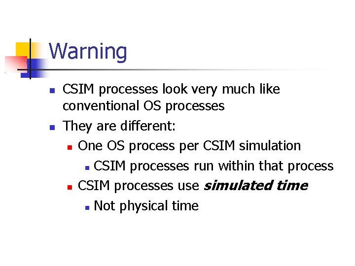 Warning CSIM processes look very much like conventional OS processes They are different: One