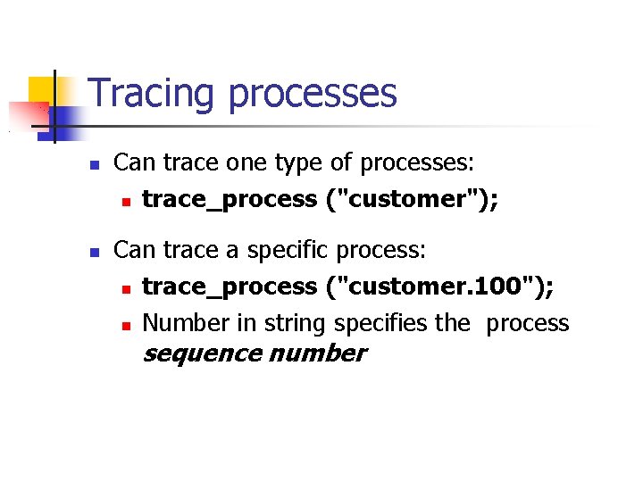 Tracing processes Can trace one type of processes: trace_process ("customer"); Can trace a specific