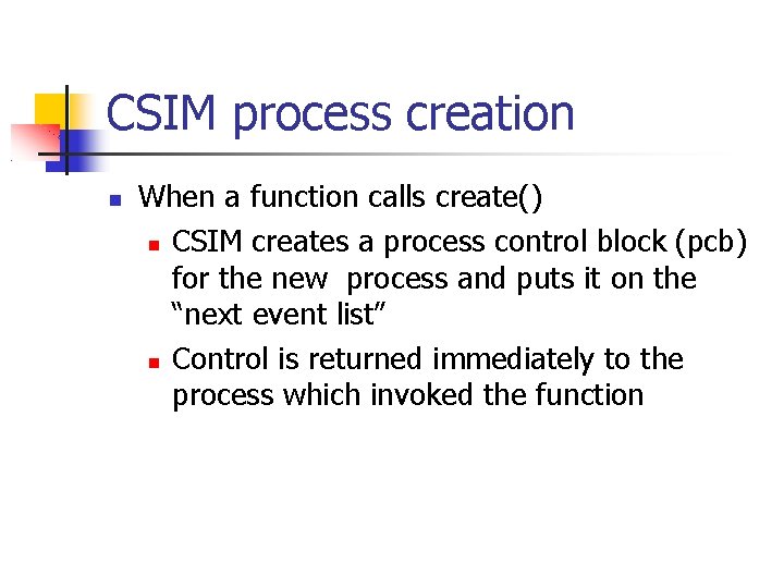 CSIM process creation When a function calls create() CSIM creates a process control block