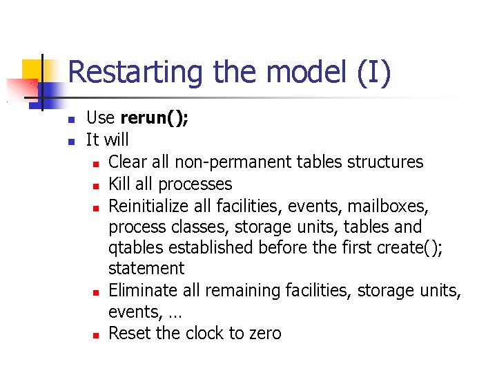 Restarting the model (I) Use rerun(); It will Clear all non-permanent tables structures Kill